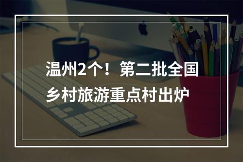 温州2个！第二批全国乡村旅游重点村出炉