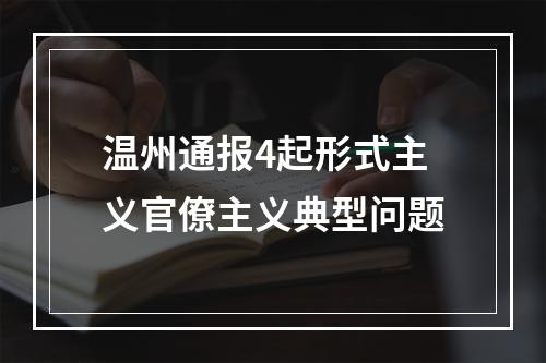 温州通报4起形式主义官僚主义典型问题