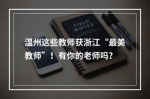 温州这些教师获浙江“最美教师”！有你的老师吗？