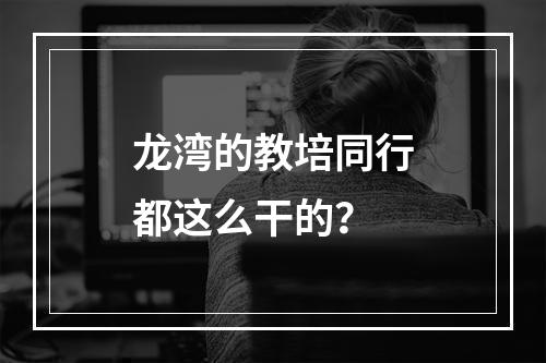 龙湾的教培同行都这么干的？