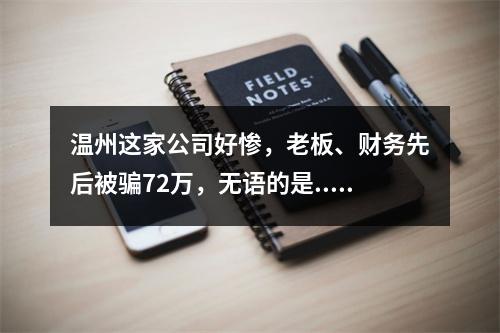 温州这家公司好惨，老板、财务先后被骗72万，无语的是...