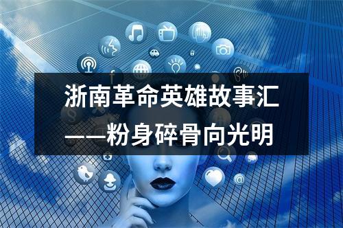 浙南革命英雄故事汇——粉身碎骨向光明