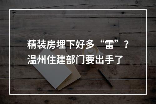 精装房埋下好多“雷”？温州住建部门要出手了