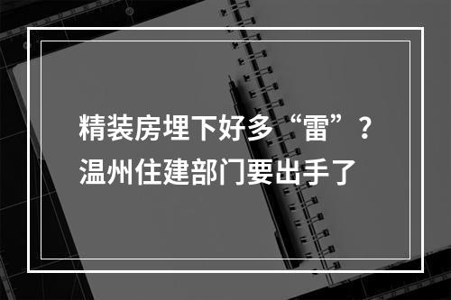 精装房埋下好多“雷”？温州住建部门要出手了