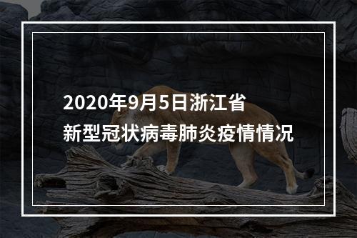 2020年9月5日浙江省新型冠状病毒肺炎疫情情况