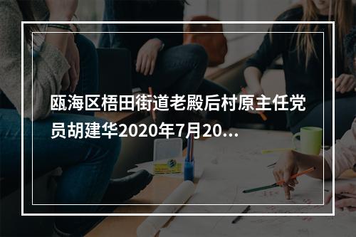 瓯海区梧田街道老殿后村原主任党员胡建华2020年7月20日上午9点49分冲进瑞庭