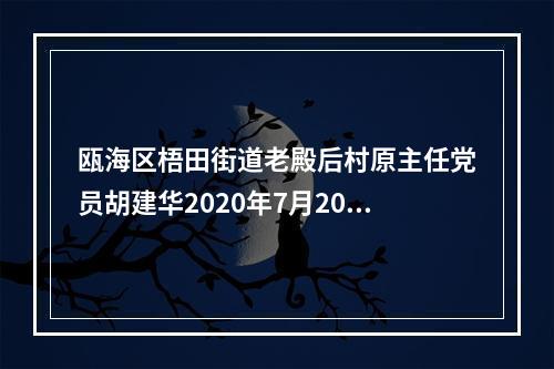 瓯海区梧田街道老殿后村原主任党员胡建华2020年7月20日上午9点49分冲进瑞庭