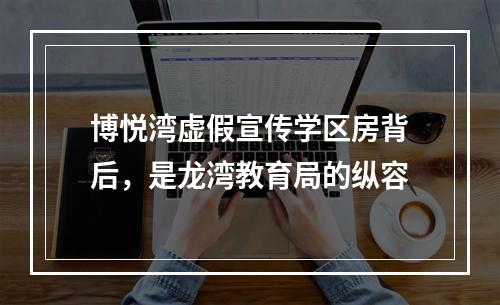 博悦湾虚假宣传学区房背后，是龙湾教育局的纵容