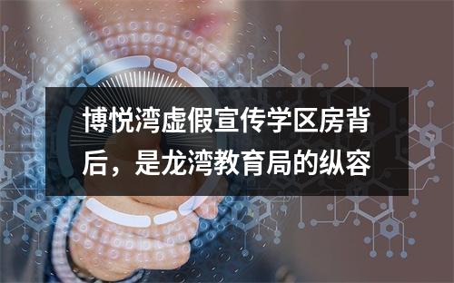 博悦湾虚假宣传学区房背后，是龙湾教育局的纵容