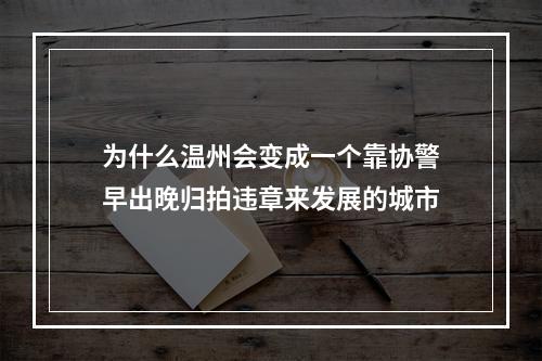 为什么温州会变成一个靠协警早出晚归拍违章来发展的城市