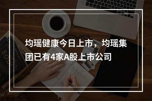 均瑶健康今日上市，均瑶集团已有4家A股上市公司