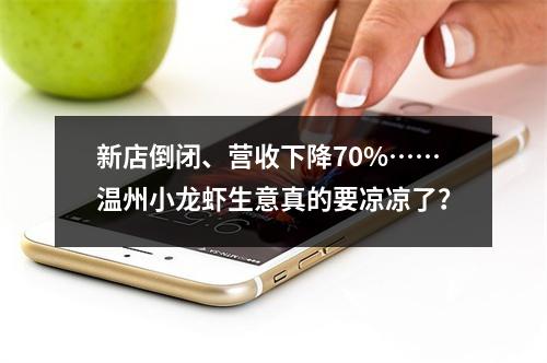 新店倒闭、营收下降70%……温州小龙虾生意真的要凉凉了？