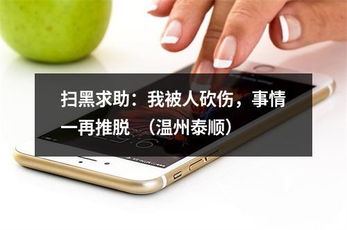 扫黑求助：我被人砍伤，事情一再推脱  （温州泰顺）