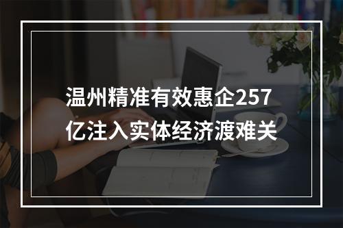 温州精准有效惠企257亿注入实体经济渡难关