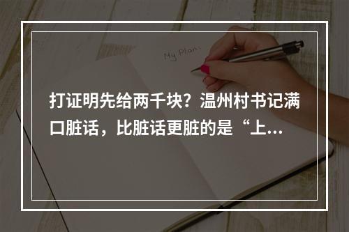打证明先给两千块？温州村书记满口脏话，比脏话更脏的是“上面有人”的思维