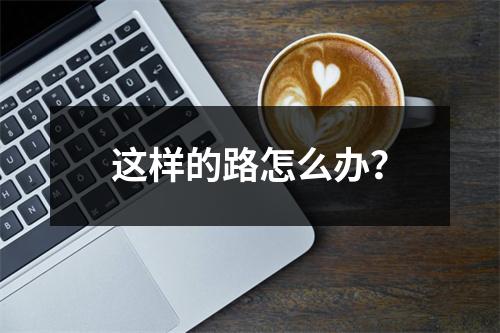 这样的路怎么办？