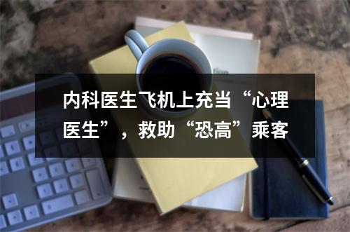 内科医生飞机上充当“心理医生”，救助“恐高”乘客