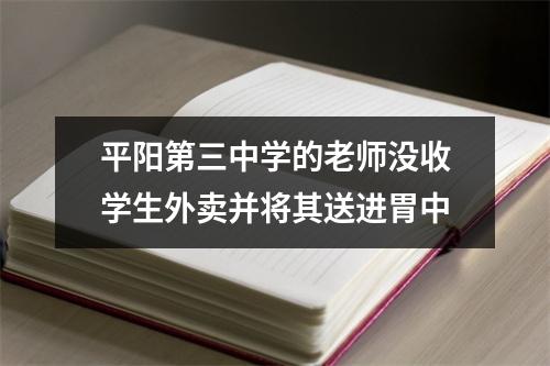 平阳第三中学的老师没收学生外卖并将其送进胃中