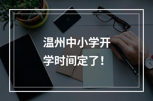 温州中小学开学时间定了！