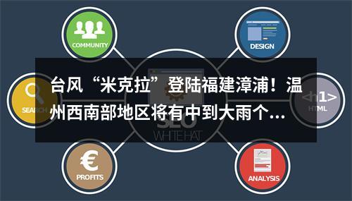 台风“米克拉”登陆福建漳浦！温州西南部地区将有中到大雨个别暴雨