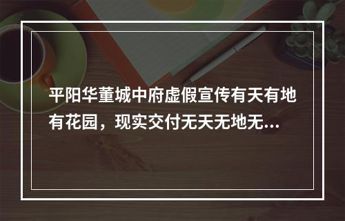 平阳华董城中府虚假宣传有天有地有花园，现实交付无天无地无花园