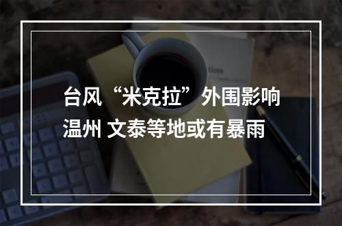 台风“米克拉”外围影响温州 文泰等地或有暴雨