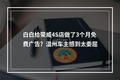 白白给荣威4S店做了3个月免费广告？温州车主感到太委屈