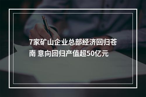 7家矿山企业总部经济回归苍南 意向回归产值超50亿元