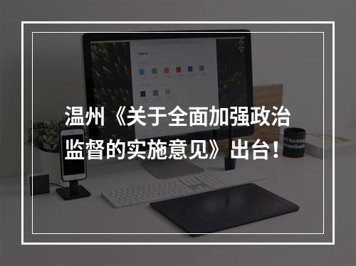 温州《关于全面加强政治监督的实施意见》出台！