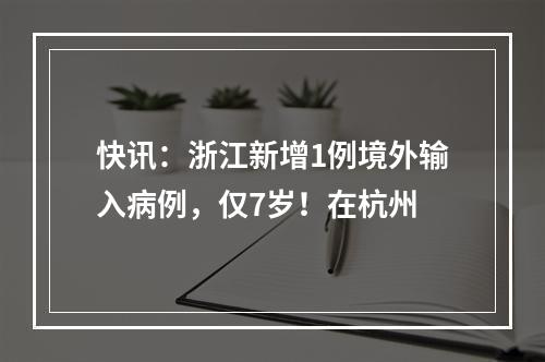 快讯：浙江新增1例境外输入病例，仅7岁！在杭州