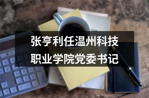 张亨利任温州科技职业学院党委书记