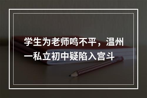 学生为老师鸣不平，温州一私立初中疑陷入宫斗