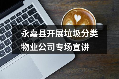 永嘉县开展垃圾分类物业公司专场宣讲