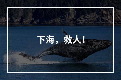 下海，救人！