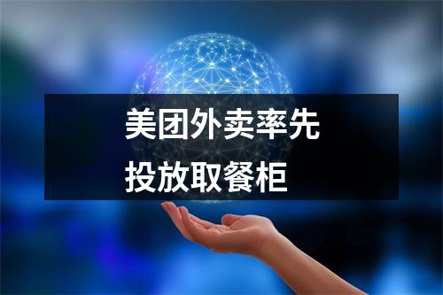 美团外卖率先投放取餐柜