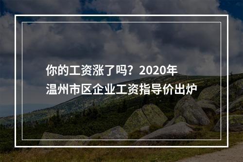 你的工资涨了吗？2020年温州市区企业工资指导价出炉