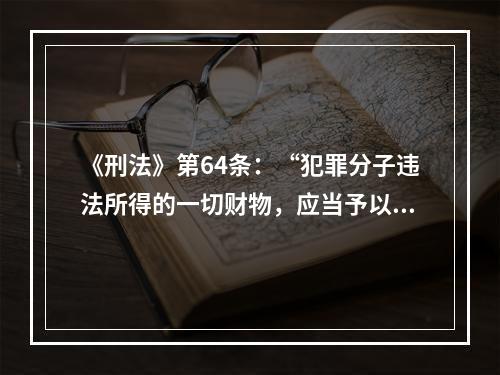 《刑法》第64条：“犯罪分子违法所得的一切财物，应当予以追缴或者责令退赔”。
