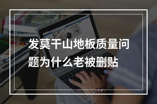 发莫干山地板质量问题为什么老被删贴