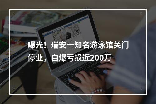曝光！瑞安一知名游泳馆关门停业，自爆亏损近200万