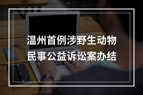 温州首例涉野生动物民事公益诉讼案办结