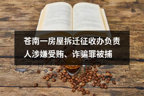 苍南一房屋拆迁征收办负责人涉嫌受贿、诈骗罪被捕