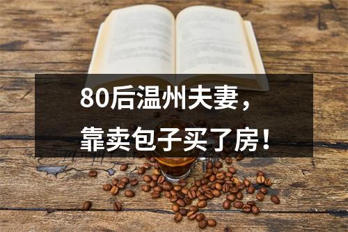 80后温州夫妻，靠卖包子买了房！