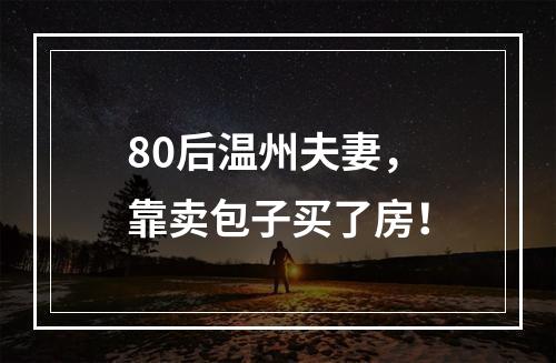 80后温州夫妻，靠卖包子买了房！