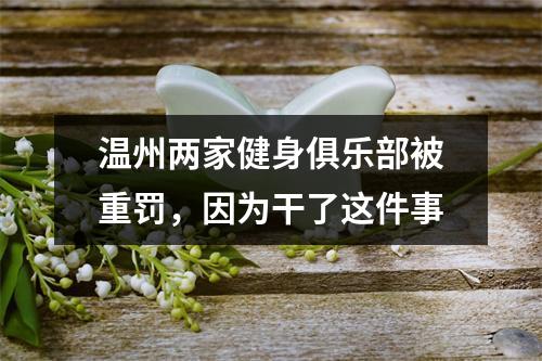 温州两家健身俱乐部被重罚，因为干了这件事