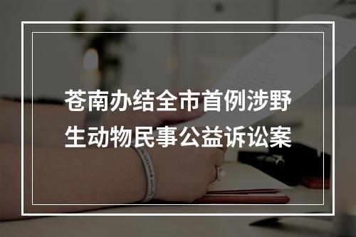 苍南办结全市首例涉野生动物民事公益诉讼案