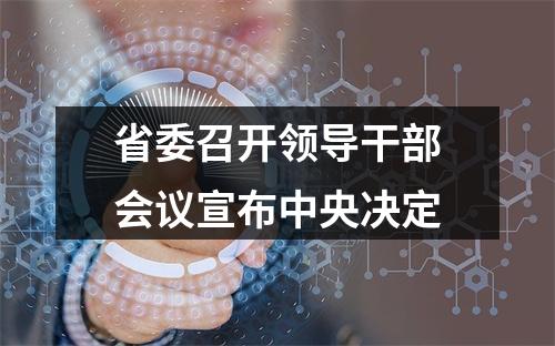 省委召开领导干部会议宣布中央决定