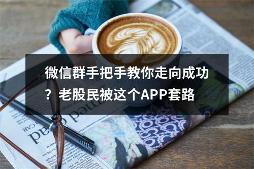 微信群手把手教你走向成功？老股民被这个APP套路