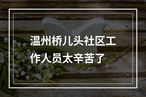 温州桥儿头社区工作人员太辛苦了