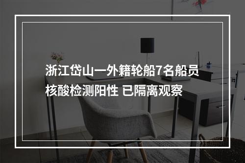 浙江岱山一外籍轮船7名船员核酸检测阳性 已隔离观察