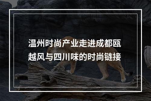 温州时尚产业走进成都瓯 越风与四川味的时尚链接